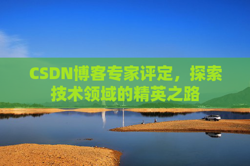 CSDN博客专家评定，探索技术领域的精英之路
