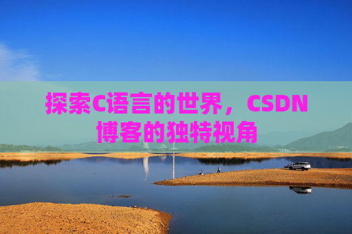 探索C语言的世界，CSDN博客的独特视角
